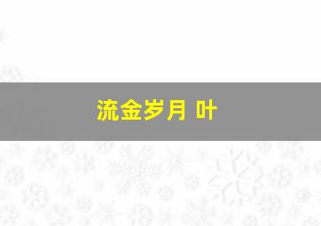 流金岁月 叶